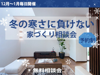 【12月～1月毎日開催】冬の寒さに負けない家づくり無料相談会