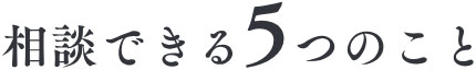 相談できる5つのこと
