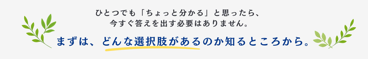 まずは、どんな選択肢があるのか知るところから。
